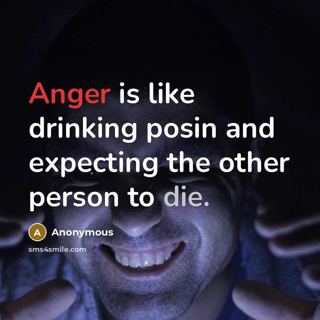 “Anger is like drinking posin and expecting the other person to die.” quote by Anonymous