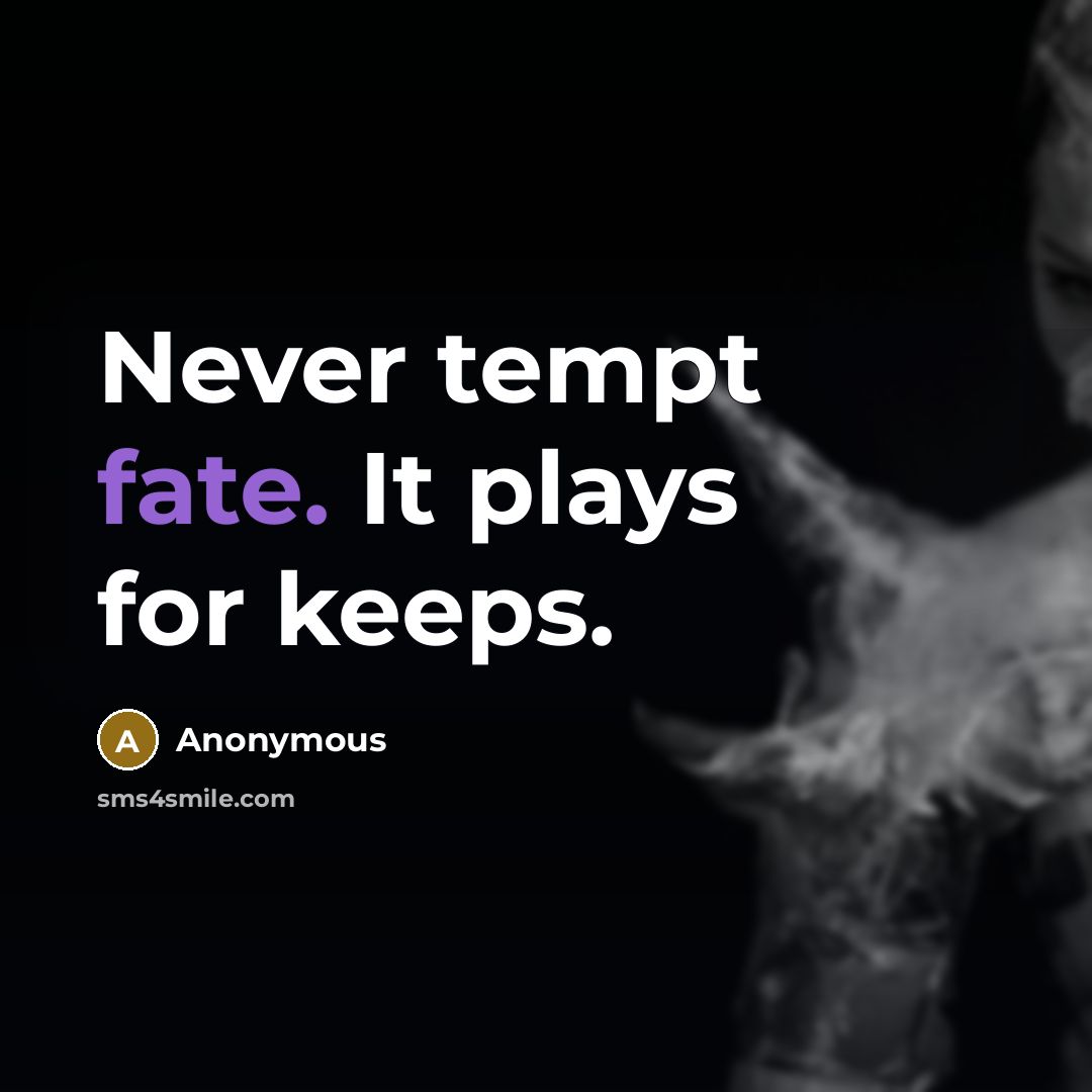 “Never tempt fate. It plays for keeps.” quote by Anonymous