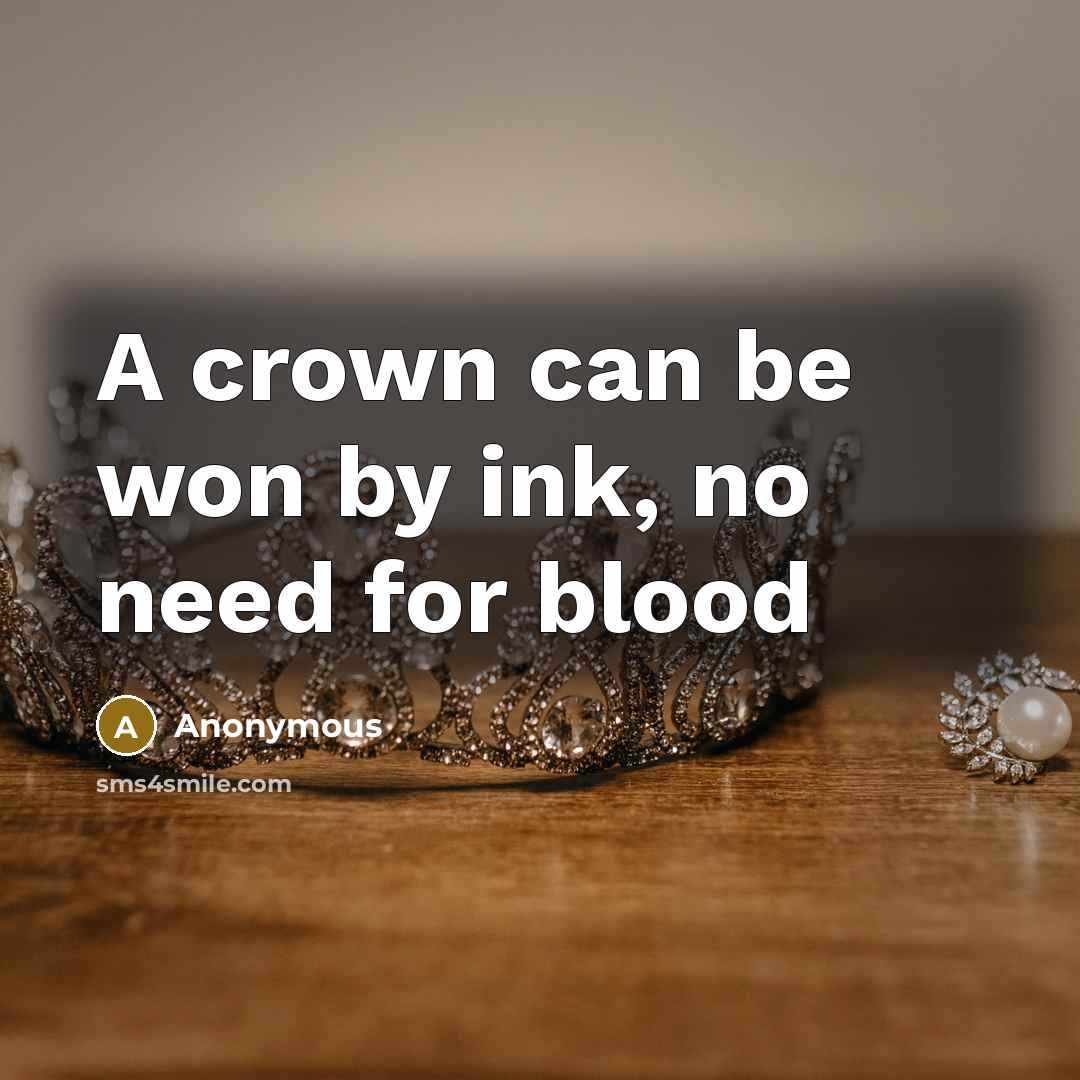 “A crown can be won by ink, no need for blood” quote by Anonymous