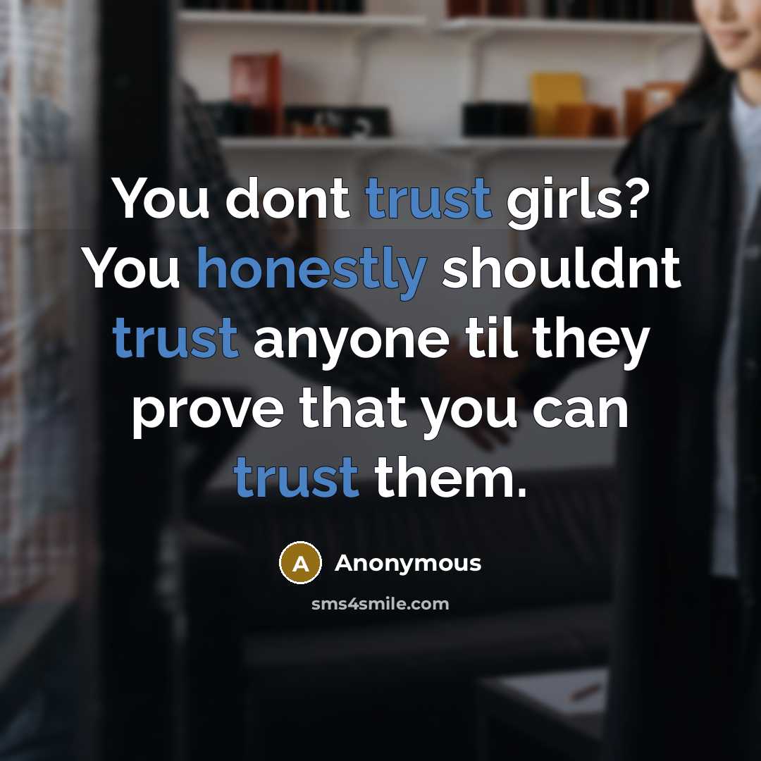 “You dont trust girls? You honestly shouldnt trust anyone til they prove that you can trust them.” quote by Anonymous