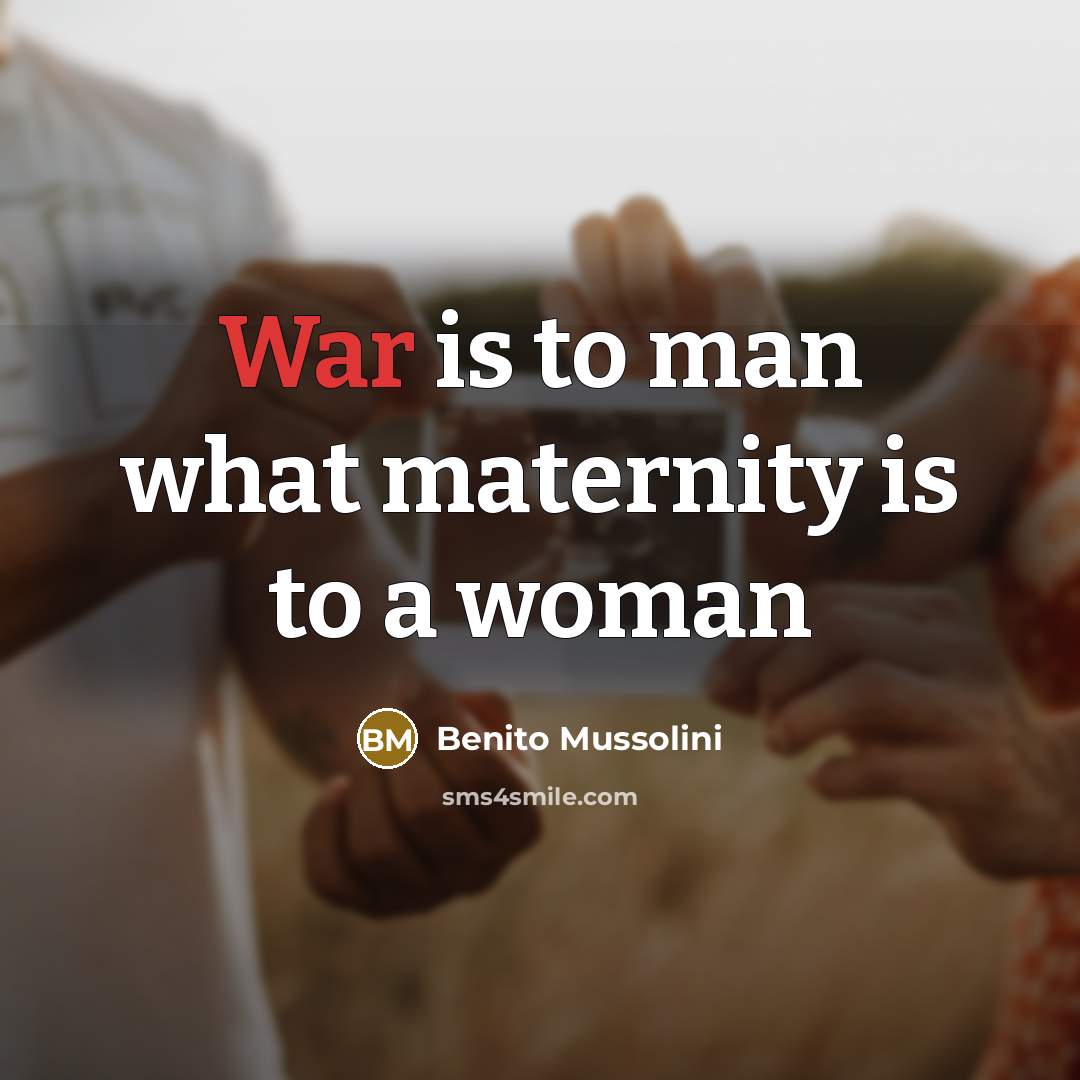 “War is to man what maternity is to a woman” quote by Benito Mussolini
