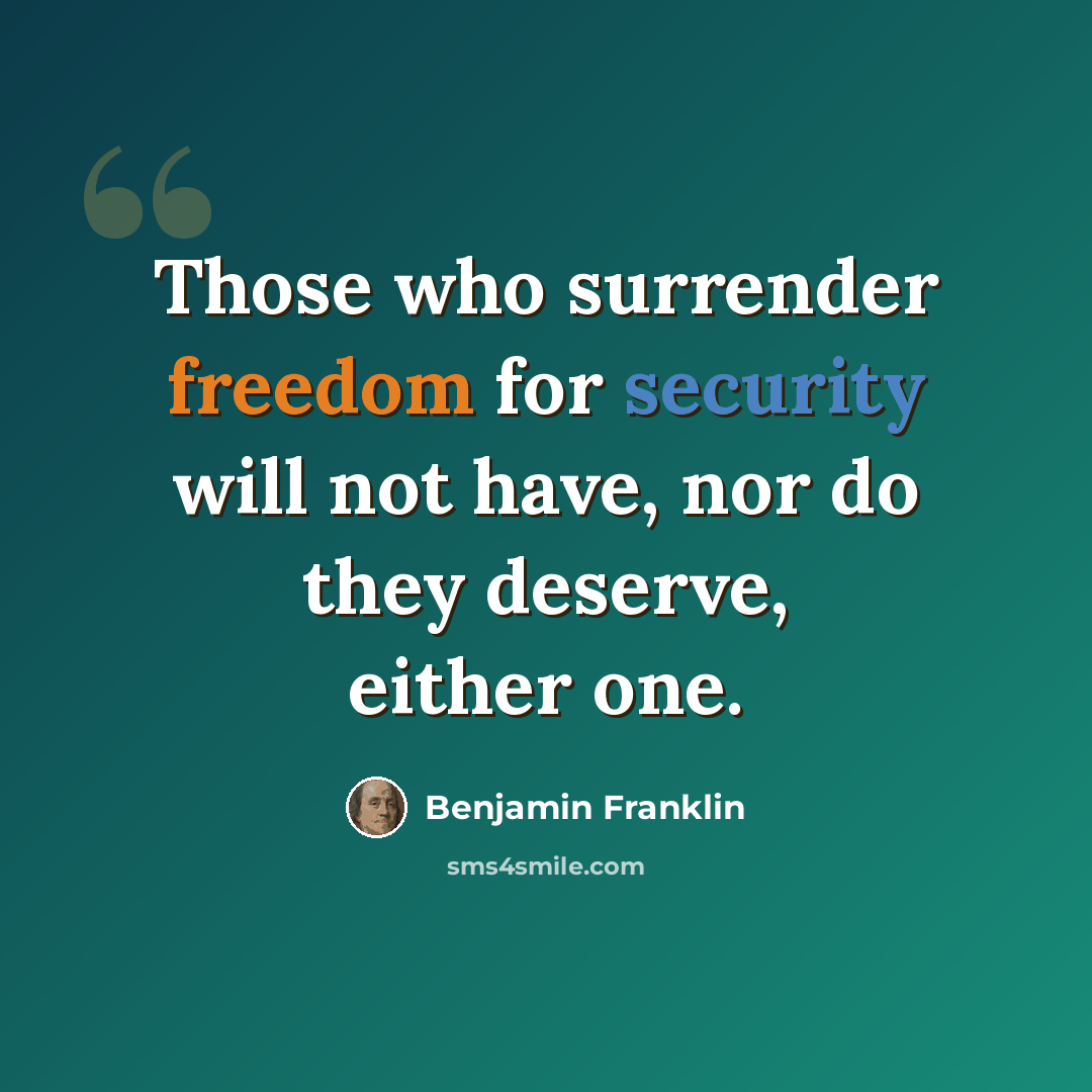 “Those who surrender freedom for security will not have, nor do they deserve, either one.” quote by Benjamin Franklin