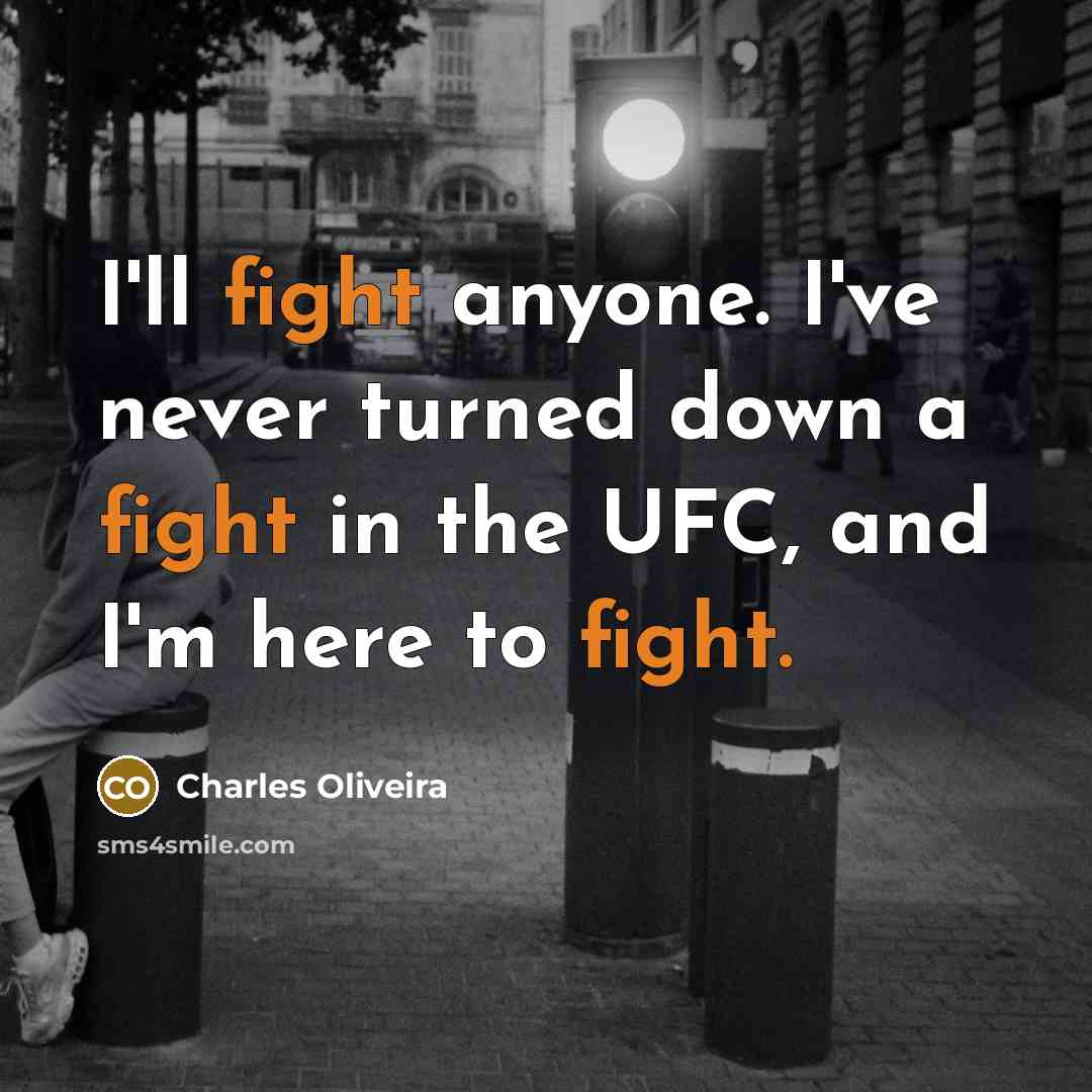 “I'll fight anyone. I've never turned down a fight in the UFC, and I'm here to fight.” quote by Charles Oliveira
