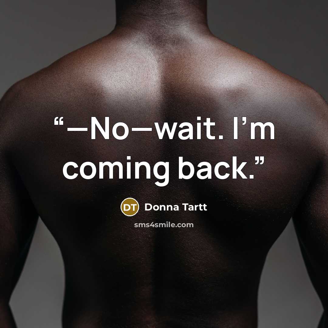 “—No—wait. I’m coming back.” quote by Donna Tartt