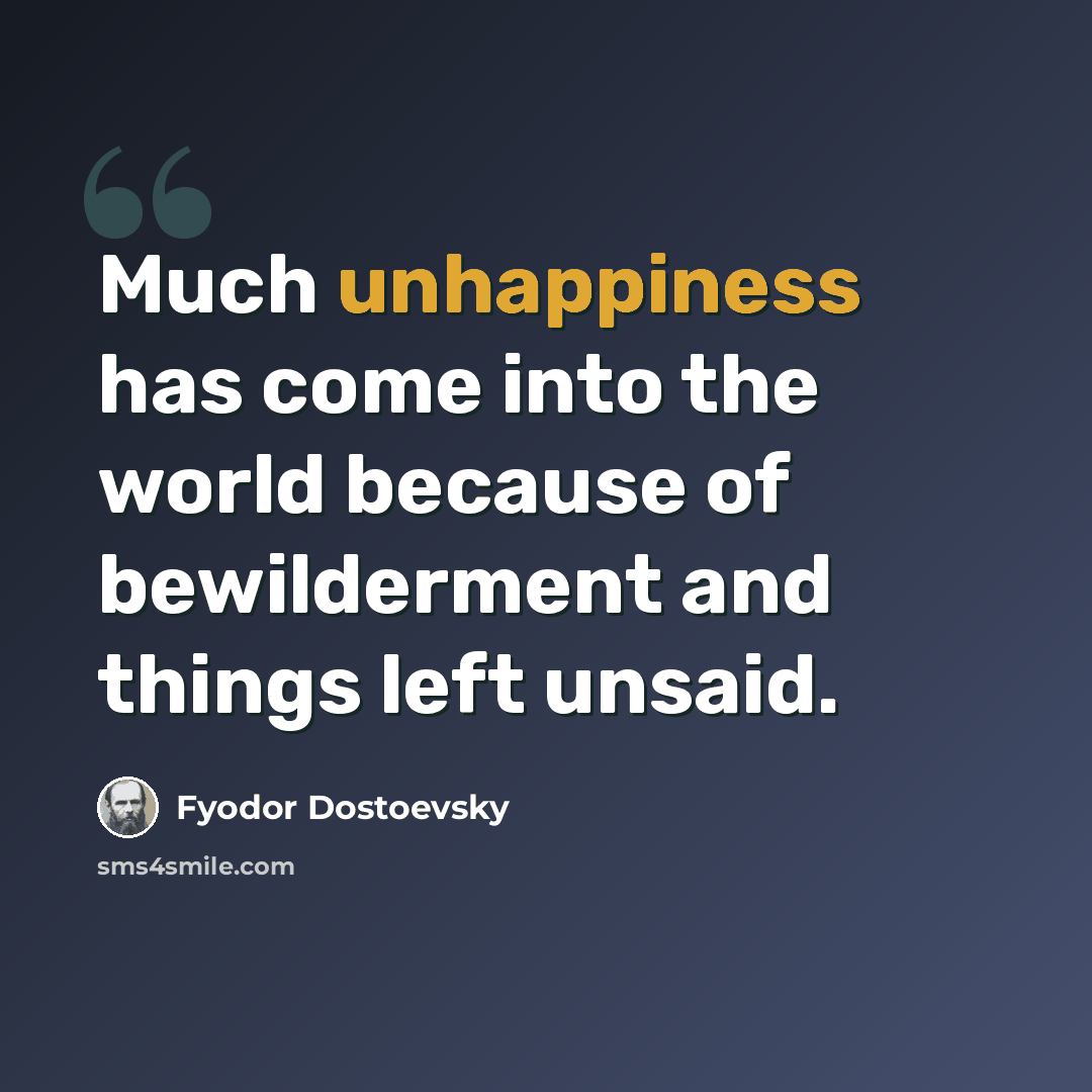 “Much unhappiness has come into the world because of bewilderment and things left unsaid.” quote by Fyodor Dostoevsky