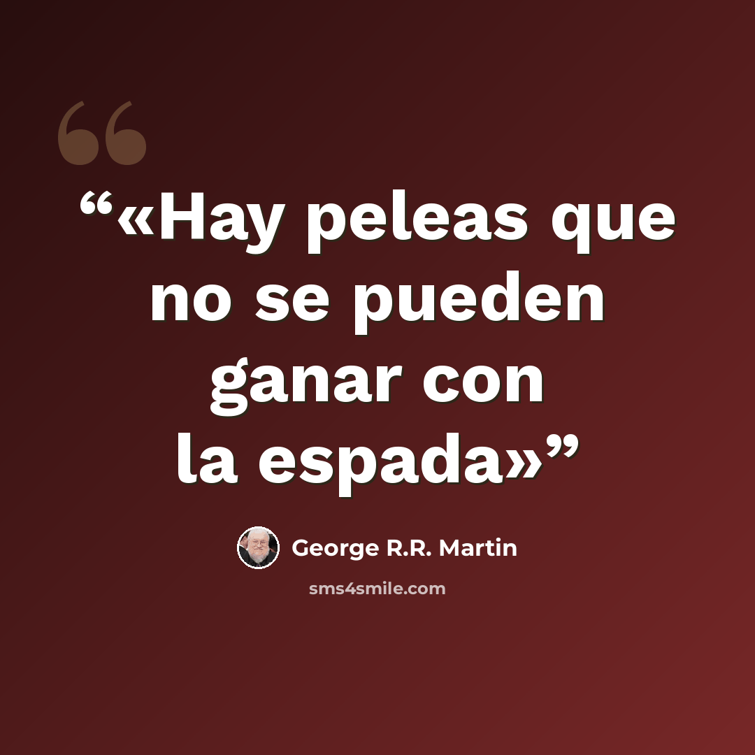 “Hay peleas que no se pueden ganar con la espada” quote by George R.R. Martin