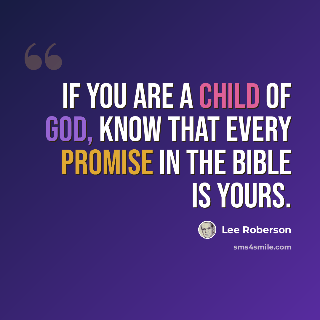 “If you are a child of God, know that every promise in the Bible is yours.” quote by Lee Roberson