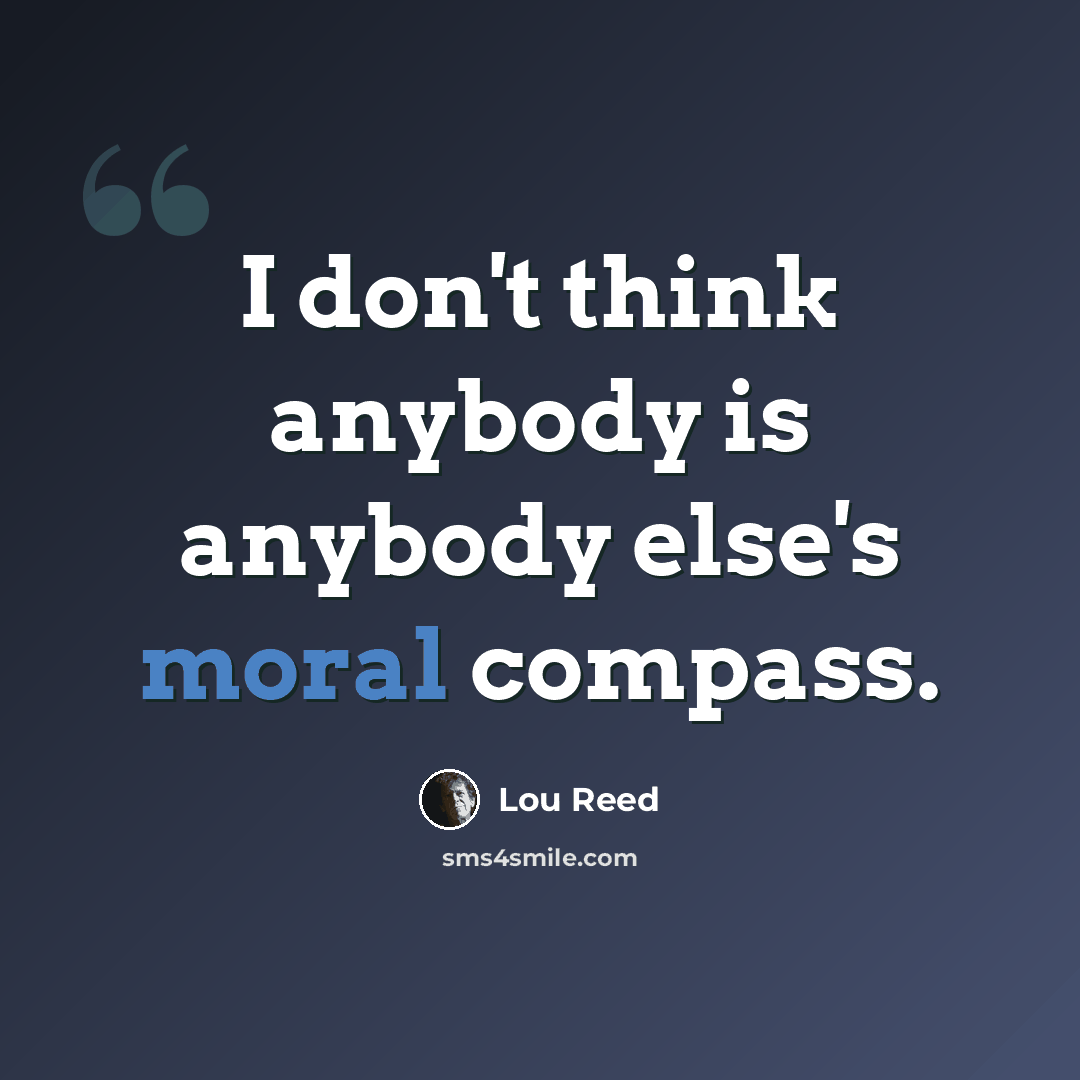 “I don't think anybody is anybody else's moral compass.” quote by Lou Reed