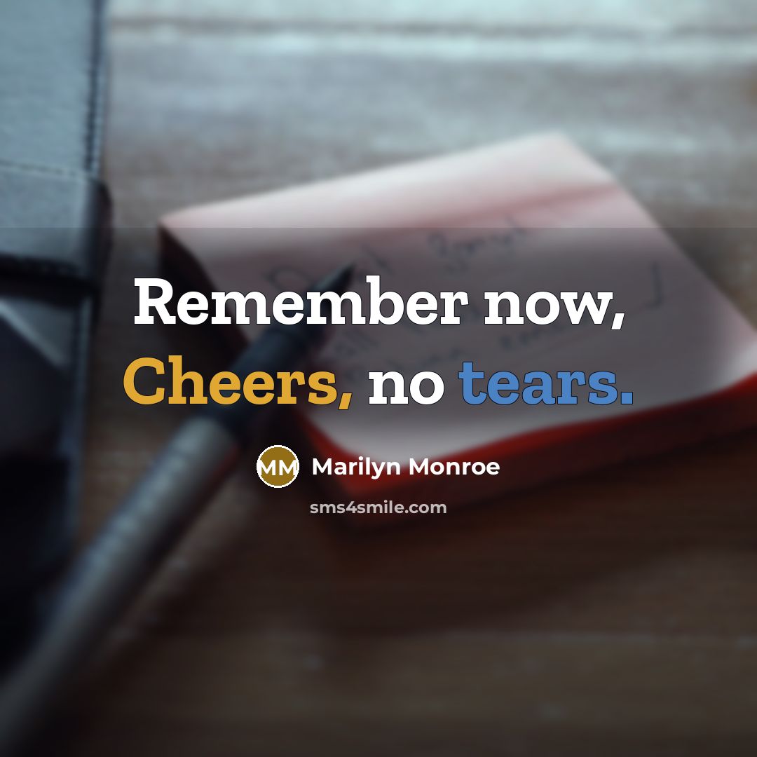 “Remember now, Cheers, no tears.” quote by Marilyn Monroe