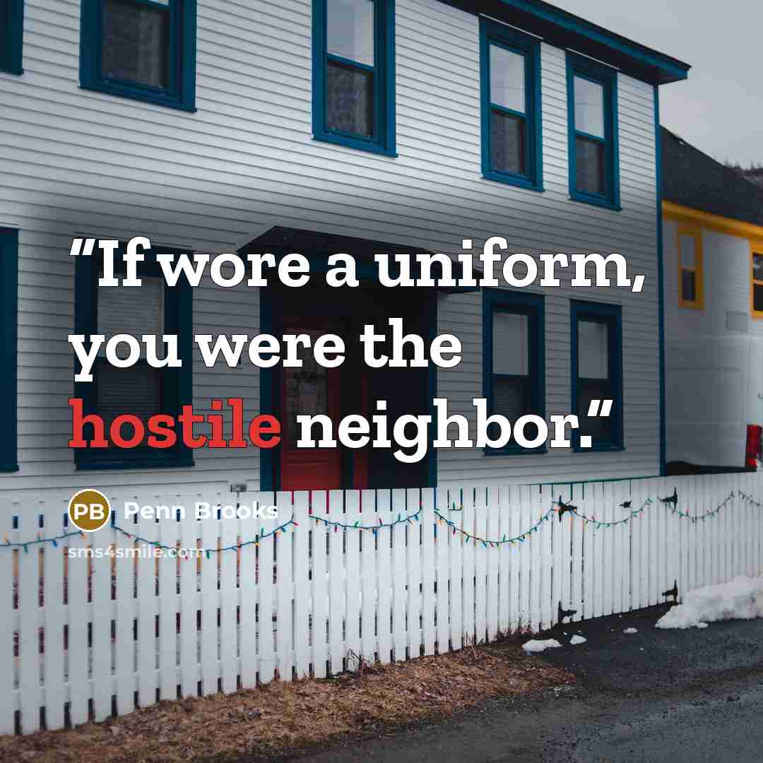 “If wore a uniform, you were the hostile neighbor.” quote by Penn Brooks
