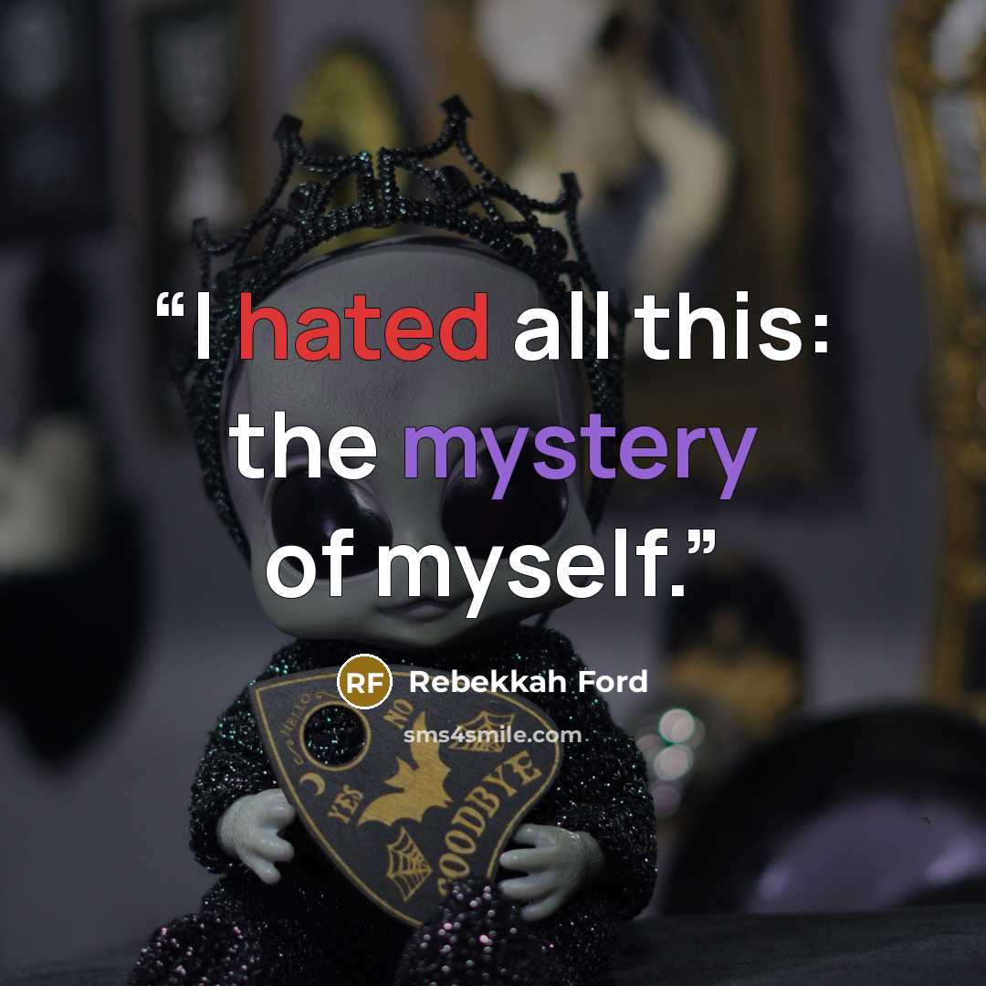 “I hated all this: the mystery of myself.” quote by Rebekkah Ford