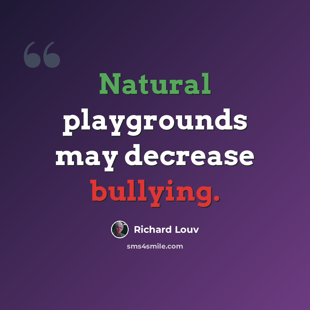 “Natural playgrounds may decrease bullying.” quote by Richard Louv