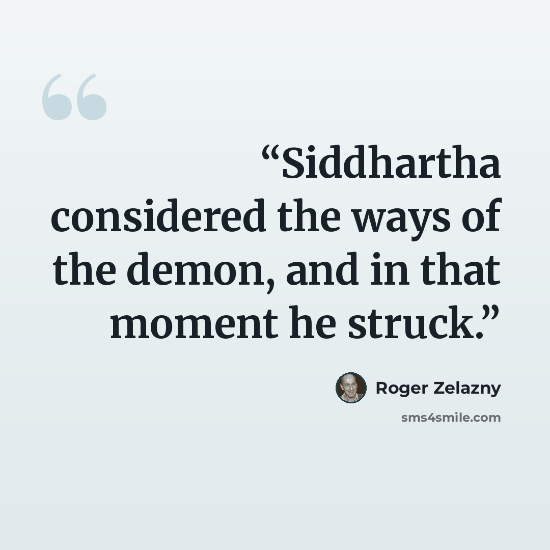 “Siddhartha considered the ways of the demon, and in that moment he struck.” quote by Roger Zelazny