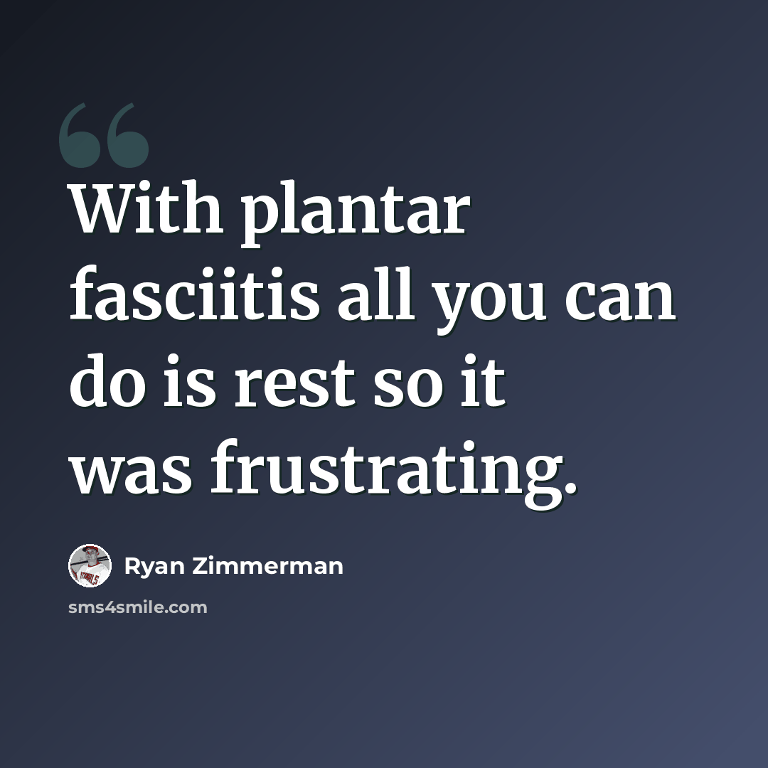 “With plantar fasciitis all you can do is rest so it was frustrating.” quote by Ryan Zimmerman