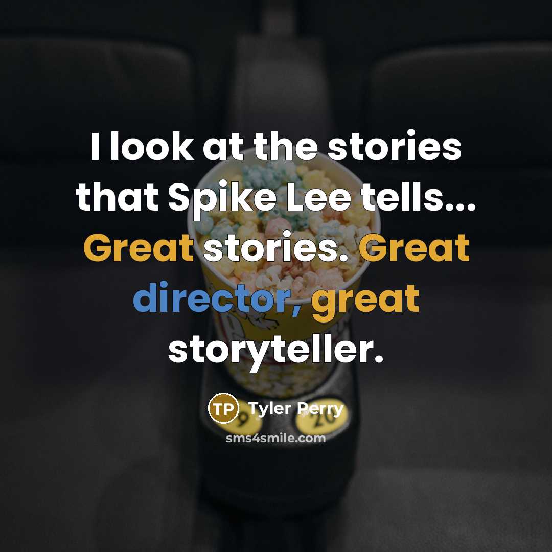 “I look at the stories that Spike Lee tells... Great stories. Great director, great storyteller.” quote by Tyler Perry