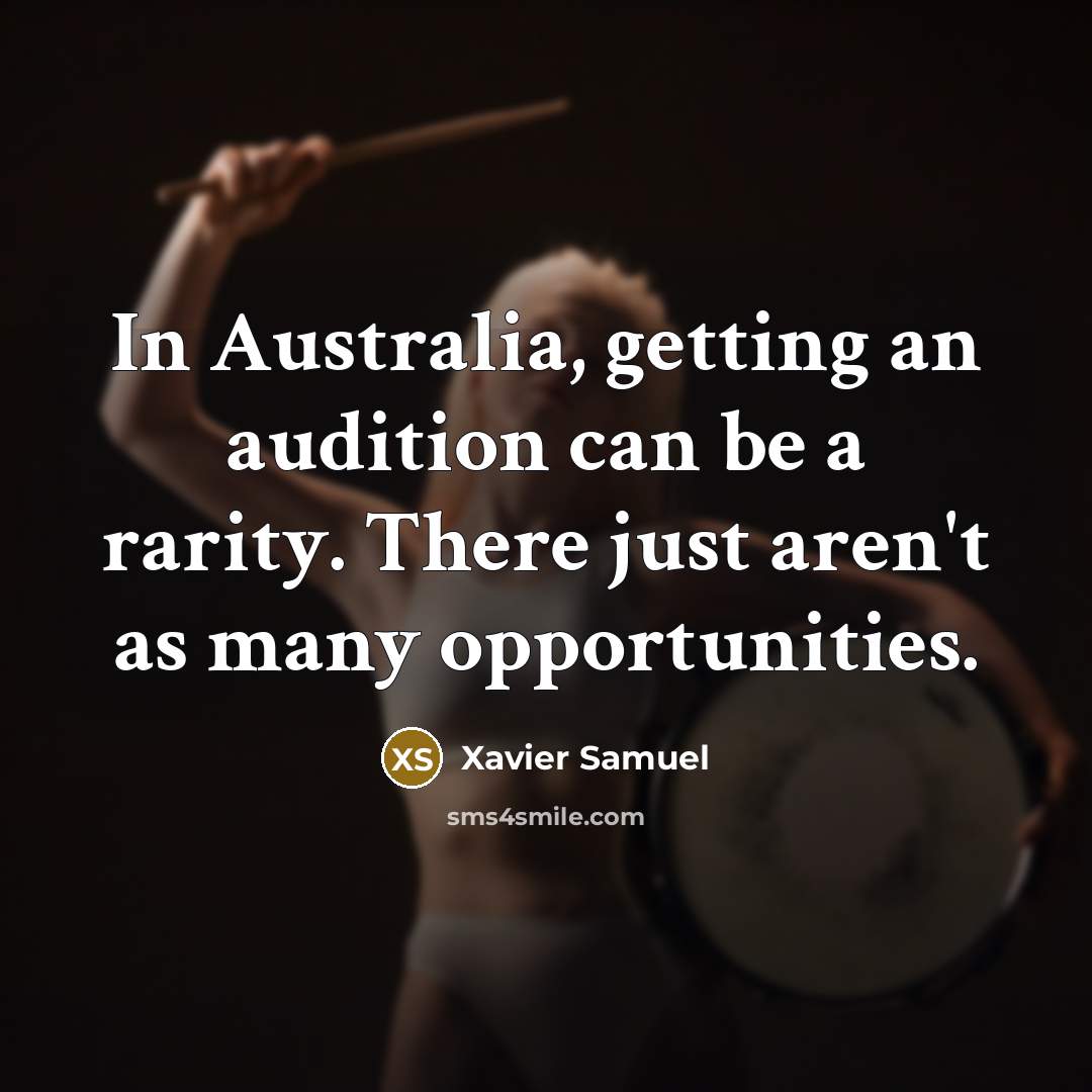“In Australia, getting an audition can be a rarity. There just aren't as many opportunities.” quote by Xavier Samuel