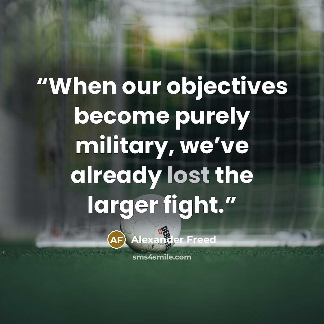 “When our objectives become purely military, we’ve already lost the larger fight.” quote by Alexander Freed