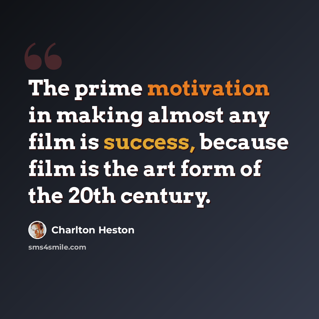 “The prime motivation in making almost any film is success, because film is the art form of the 20th century.” quote by Charlton Heston