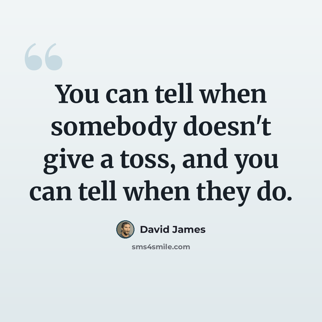 “You can tell when somebody doesn't give a toss, and you can tell when they do.” quote by David James