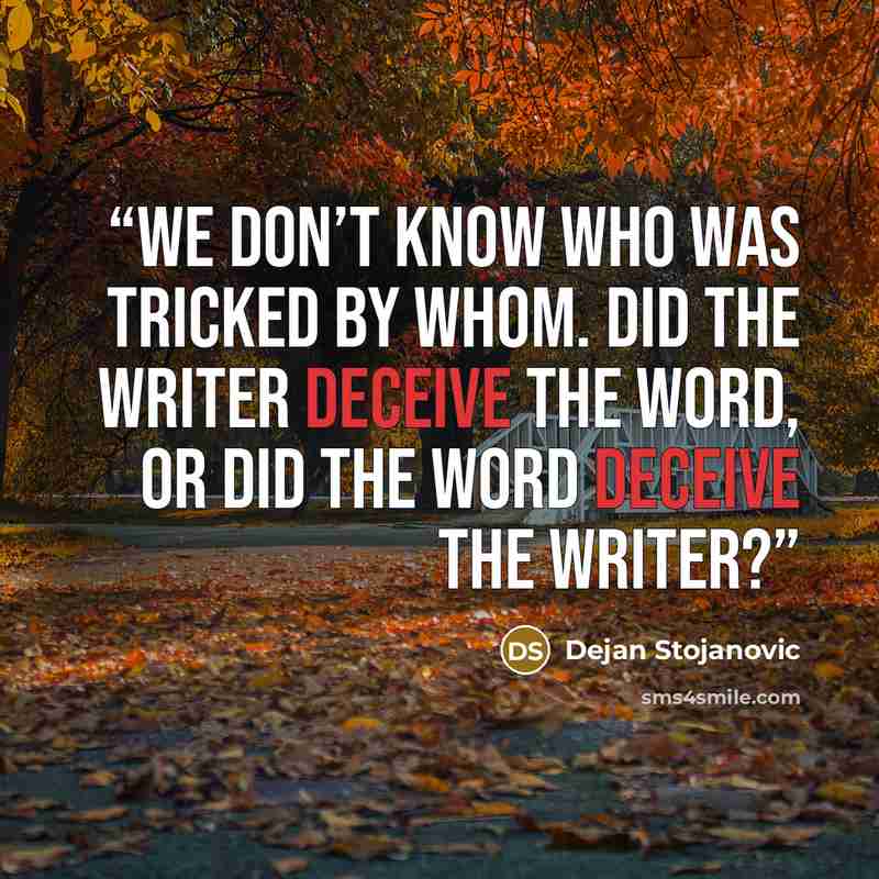 “We don’t know who was tricked by whom. Did the writer deceive the word, or did the word deceive the writer?” quote by Dejan Stojanovic