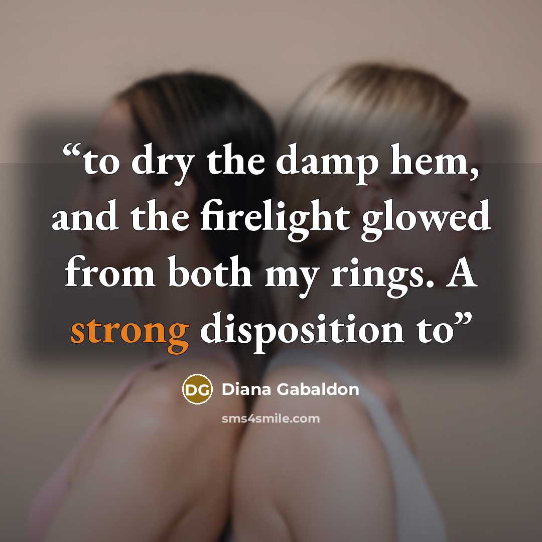 “to dry the damp hem, and the firelight glowed from both my rings. A strong disposition to” quote by Diana Gabaldon