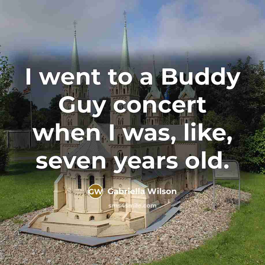 “I went to a Buddy Guy concert when I was, like, seven years old.” quote by Gabriella Wilson