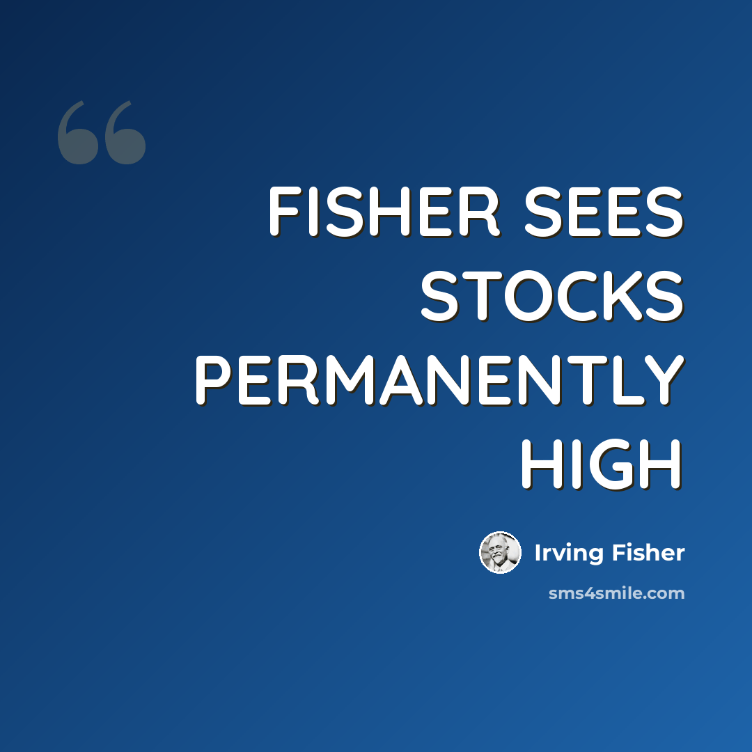 “FISHER SEES STOCKS PERMANENTLY HIGH” quote by Irving Fisher