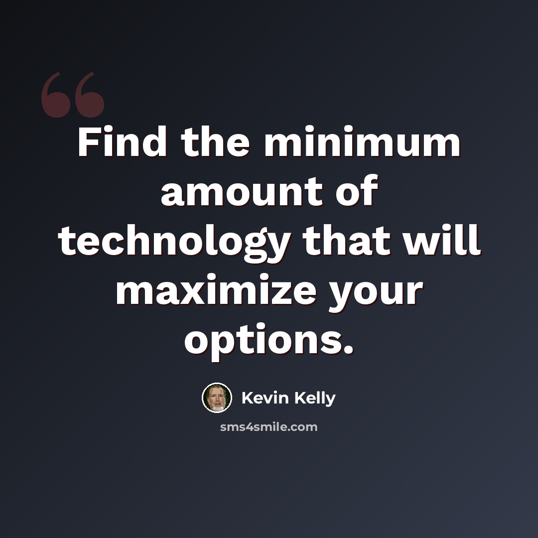 “Find the minimum amount of technology that will maximize your options.” quote by Kevin Kelly