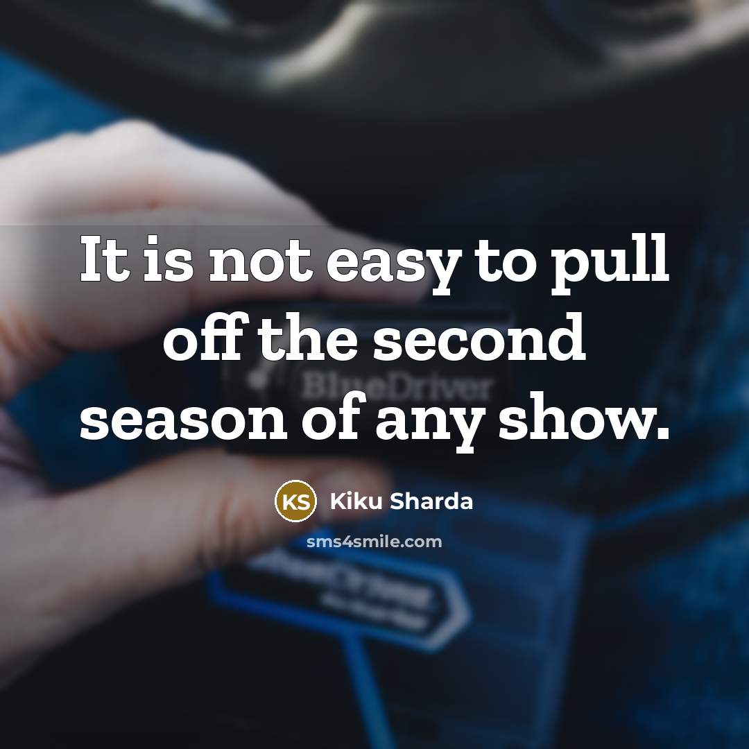 “It is not easy to pull off the second season of any show.” quote by Kiku Sharda