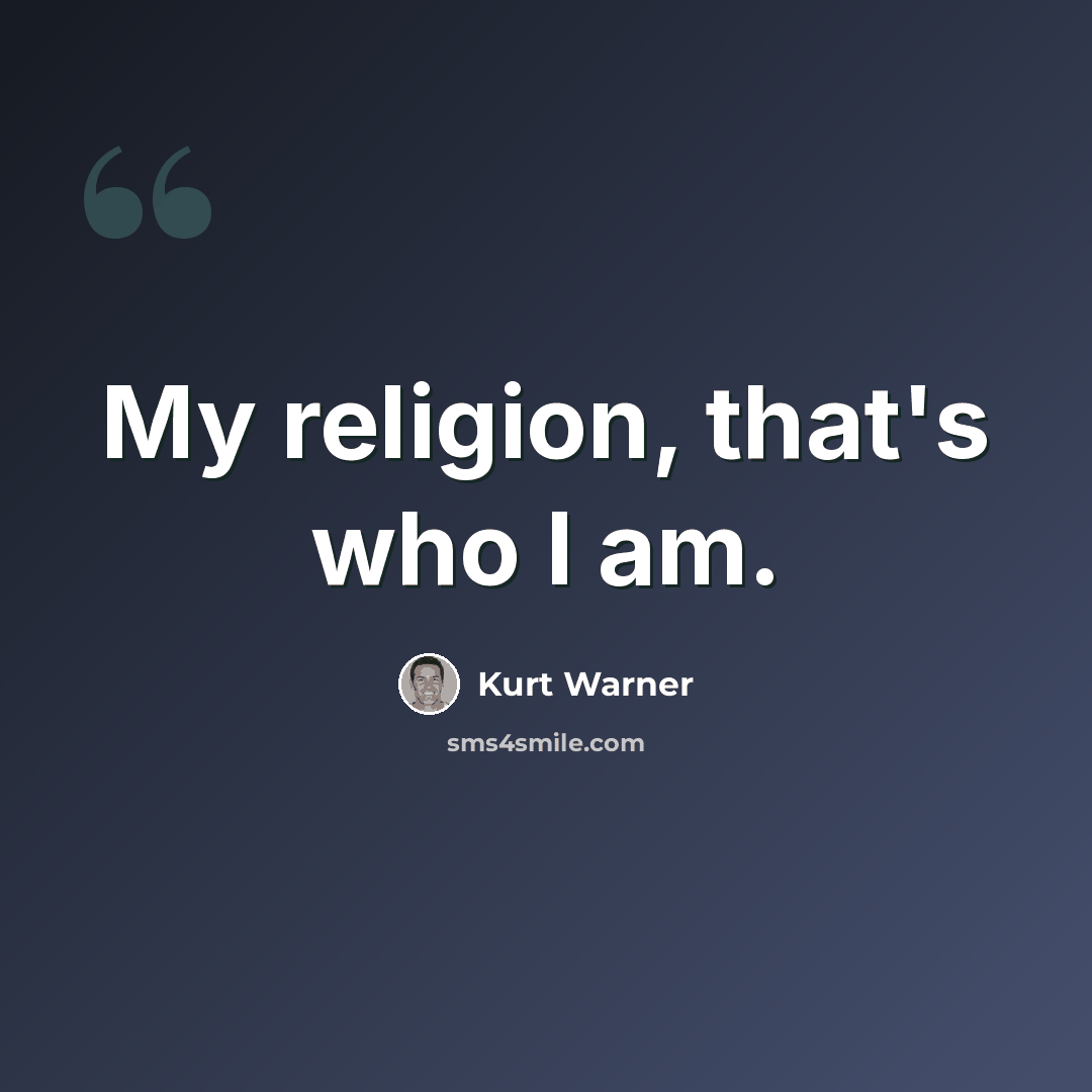 “My religion, that's who I am.” quote by Kurt Warner
