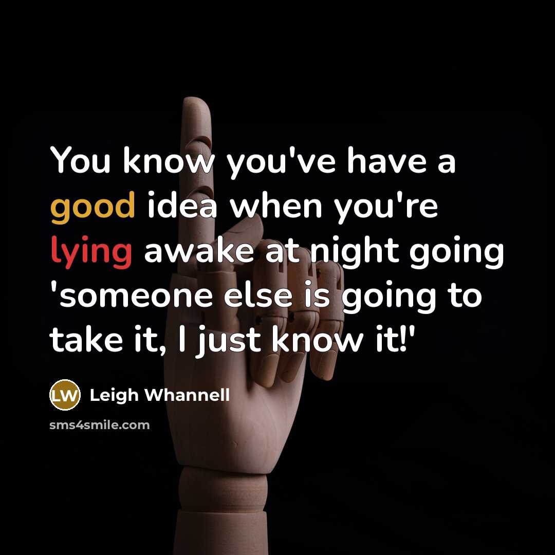 “You know you've have a good idea when you're lying awake at night going 'someone else is going to take it, I just know it!'” quote by Leigh Whannell