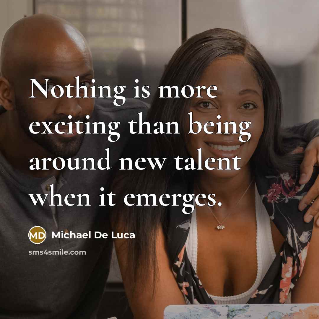 “Nothing is more exciting than being around new talent when it emerges.” quote by Michael De Luca