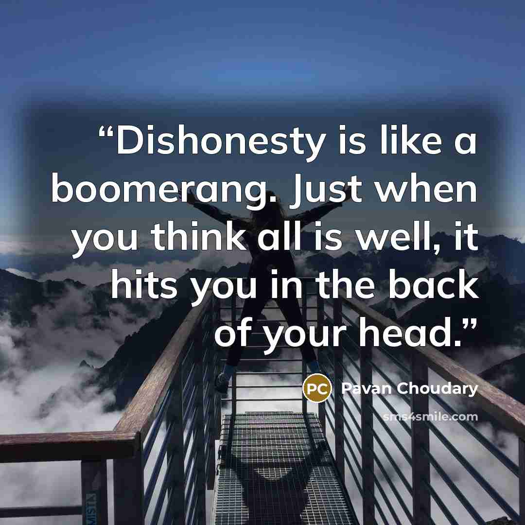 “Dishonesty is like a boomerang. Just when you think all is well, it hits you in the back of your head.” quote by Pavan Choudary