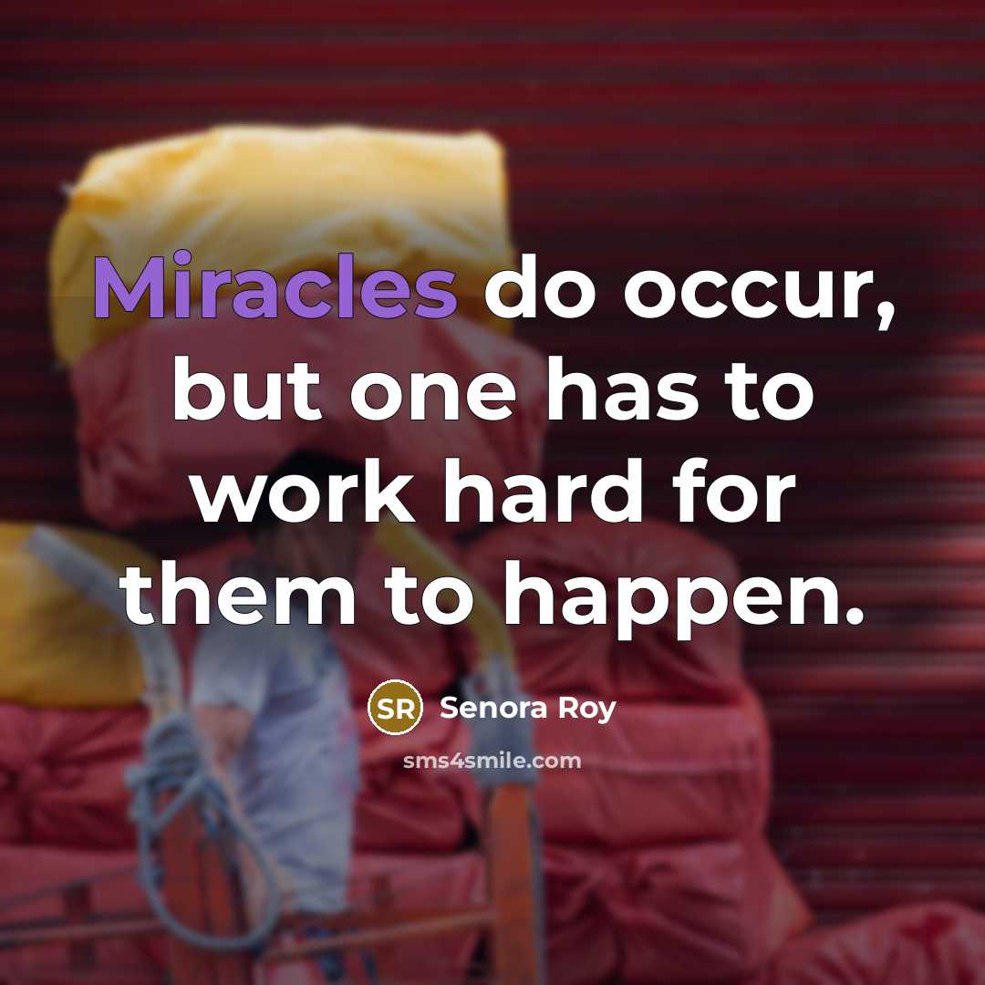 “Miracles do occur, but one has to work hard for them to happen.” quote by Senora Roy