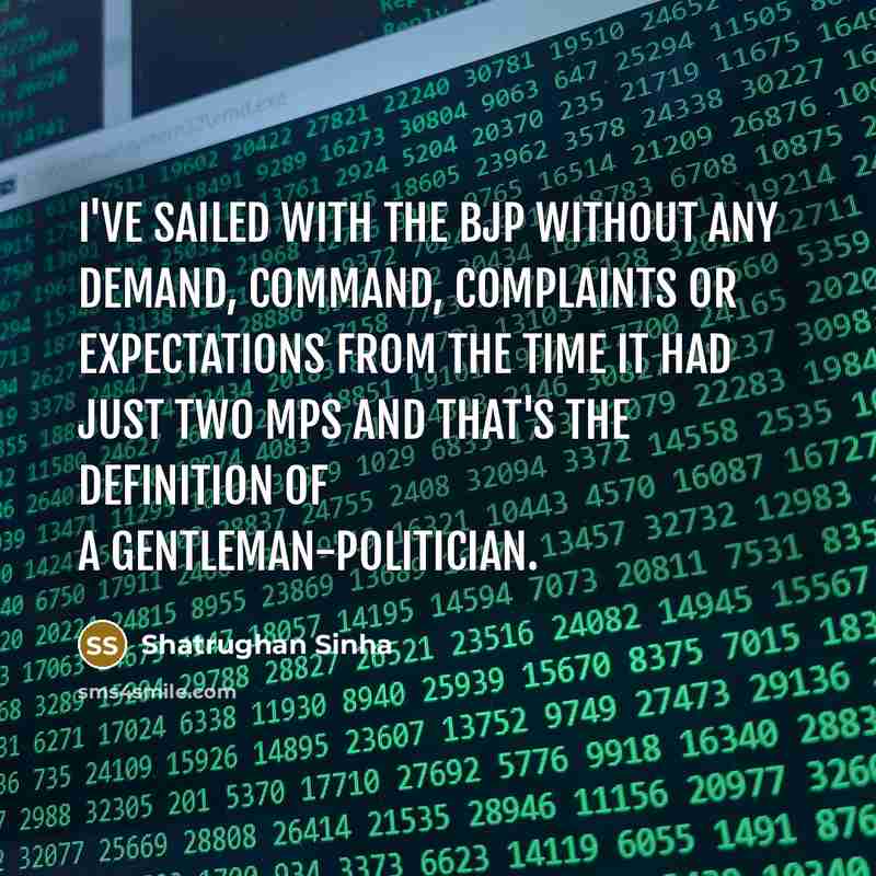 “I've sailed with the BJP without any demand, command, complaints or expectations from the time it had just two MPs and that's the definition of a gentleman-politician.” quote by Shatrughan Sinha