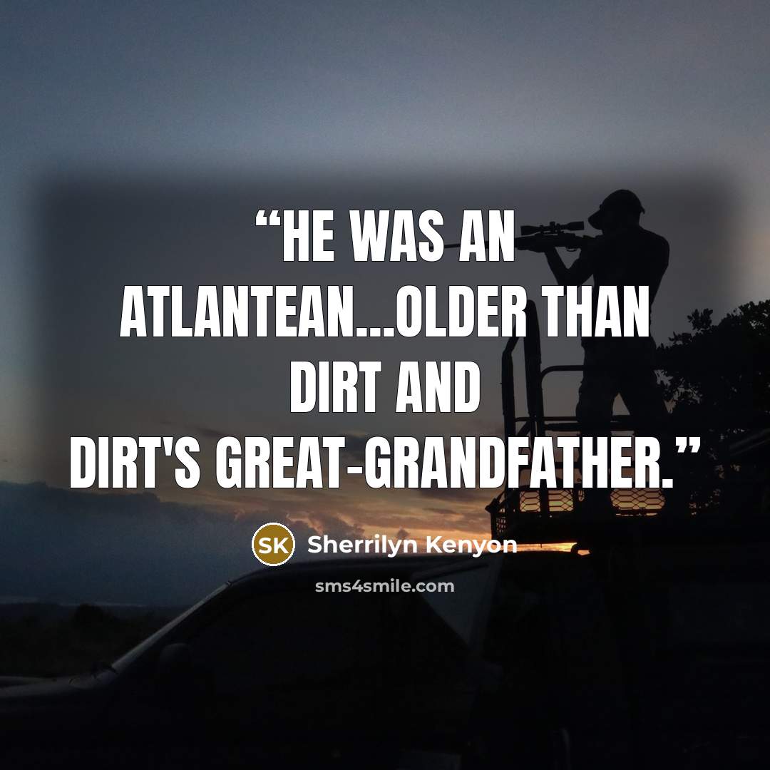 “He was an Atlantean...older than dirt and dirt's great-grandfather.” quote by Sherrilyn Kenyon