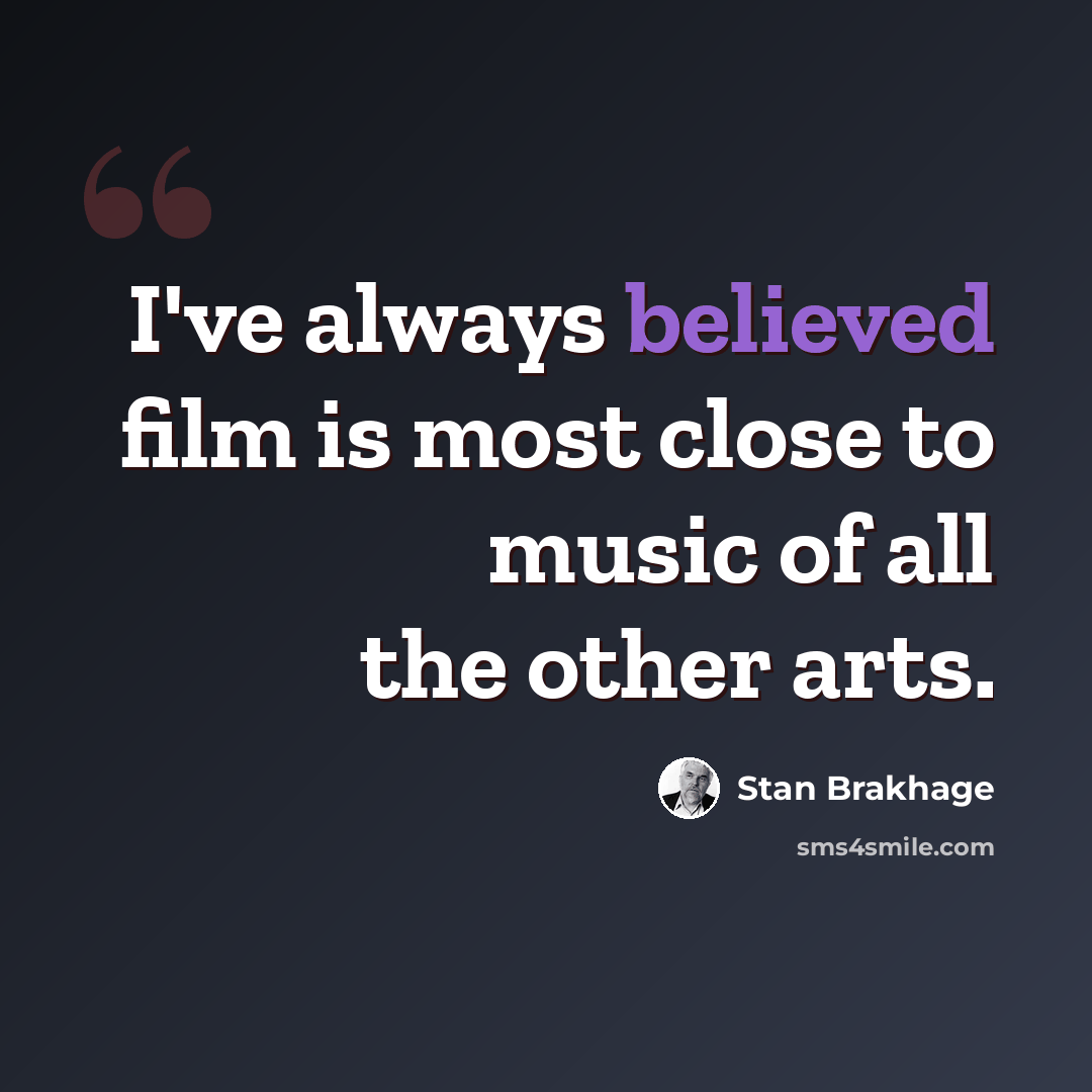 “I've always believed film is most close to music of all the other arts.” quote by Stan Brakhage