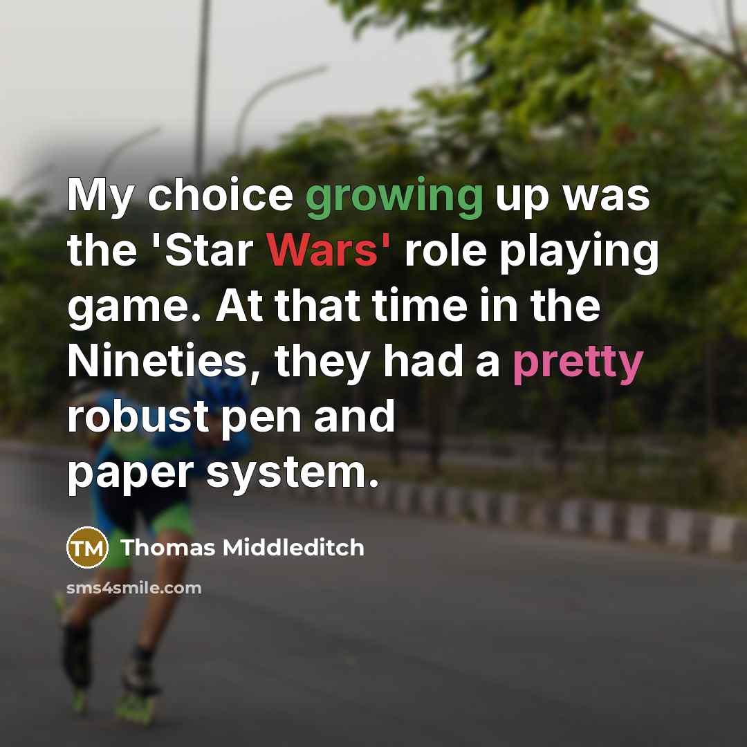 “My choice growing up was the 'Star Wars' role playing game. At that time in the Nineties, they had a pretty robust pen and paper system.” quote by Thomas Middleditch