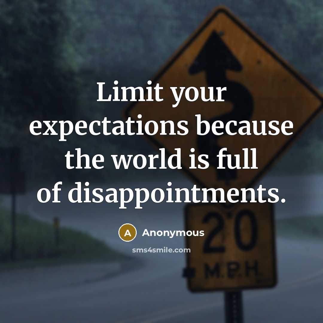 “Limit your expectations because the world is full of disappointments.” quote by Anonymous
