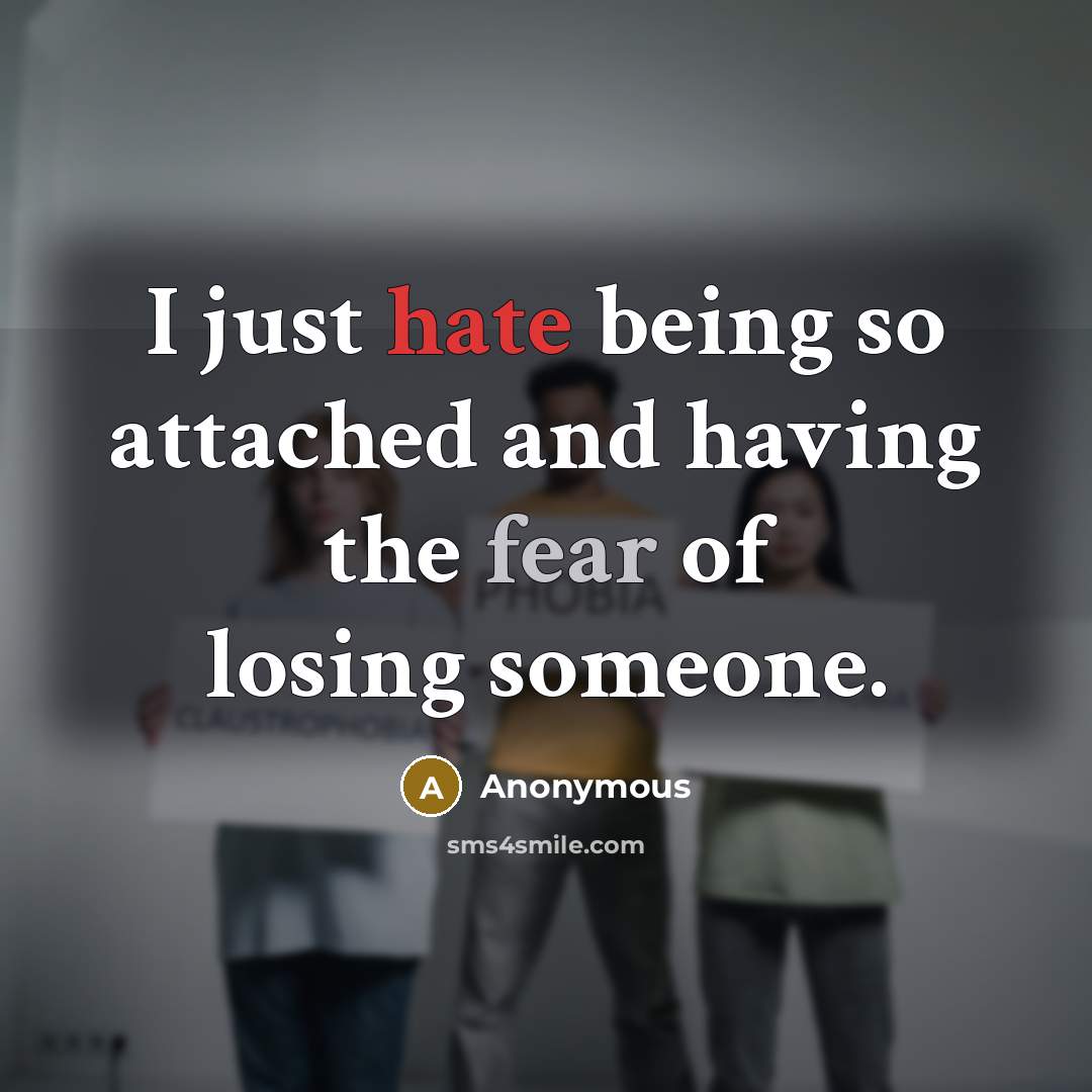 “I just hate being so attached and having the fear of losing someone.” quote by Anonymous