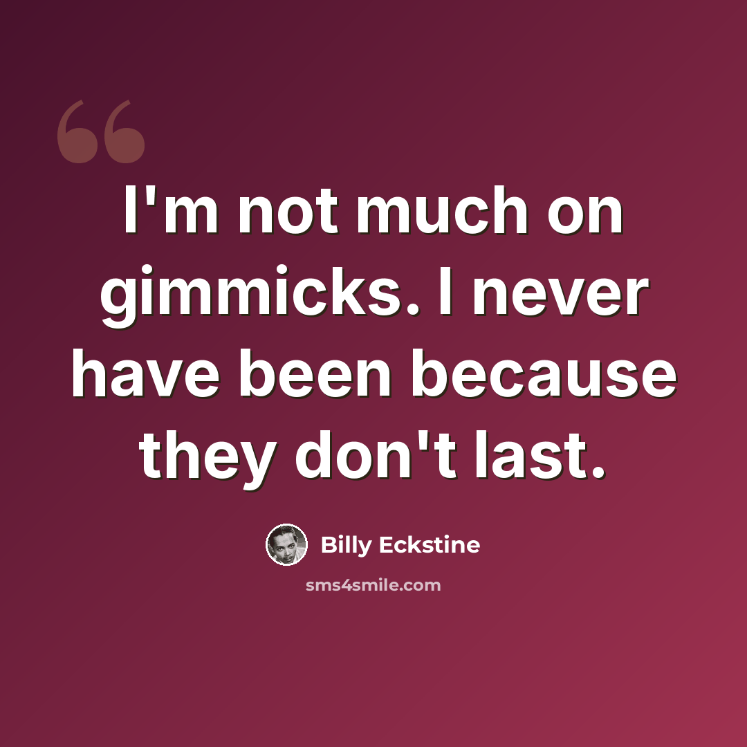 “I'm not much on gimmicks. I never have been because they don't last.” quote by Billy Eckstine