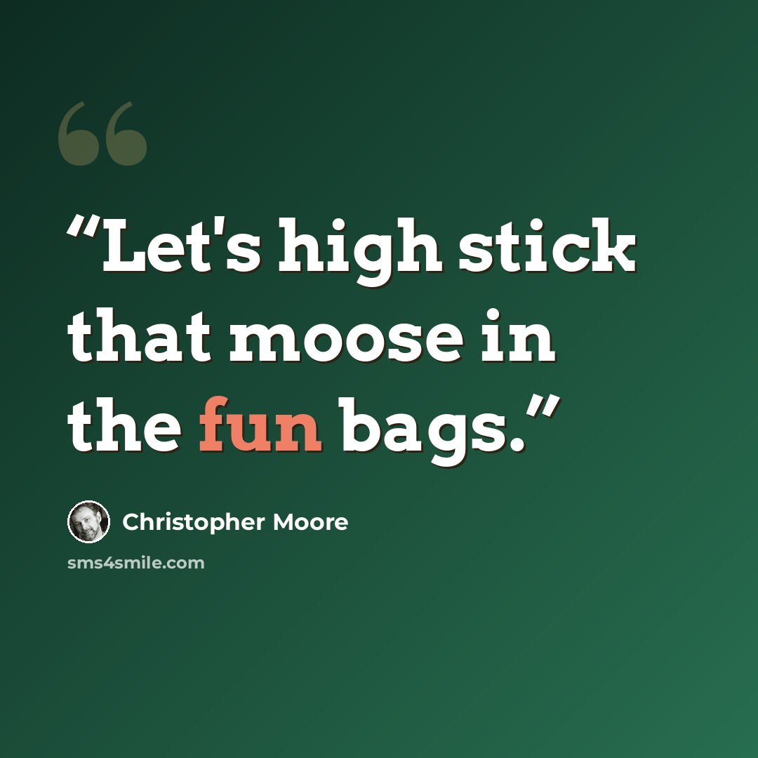 “Let's high stick that moose in the fun bags.” quote by Christopher Moore