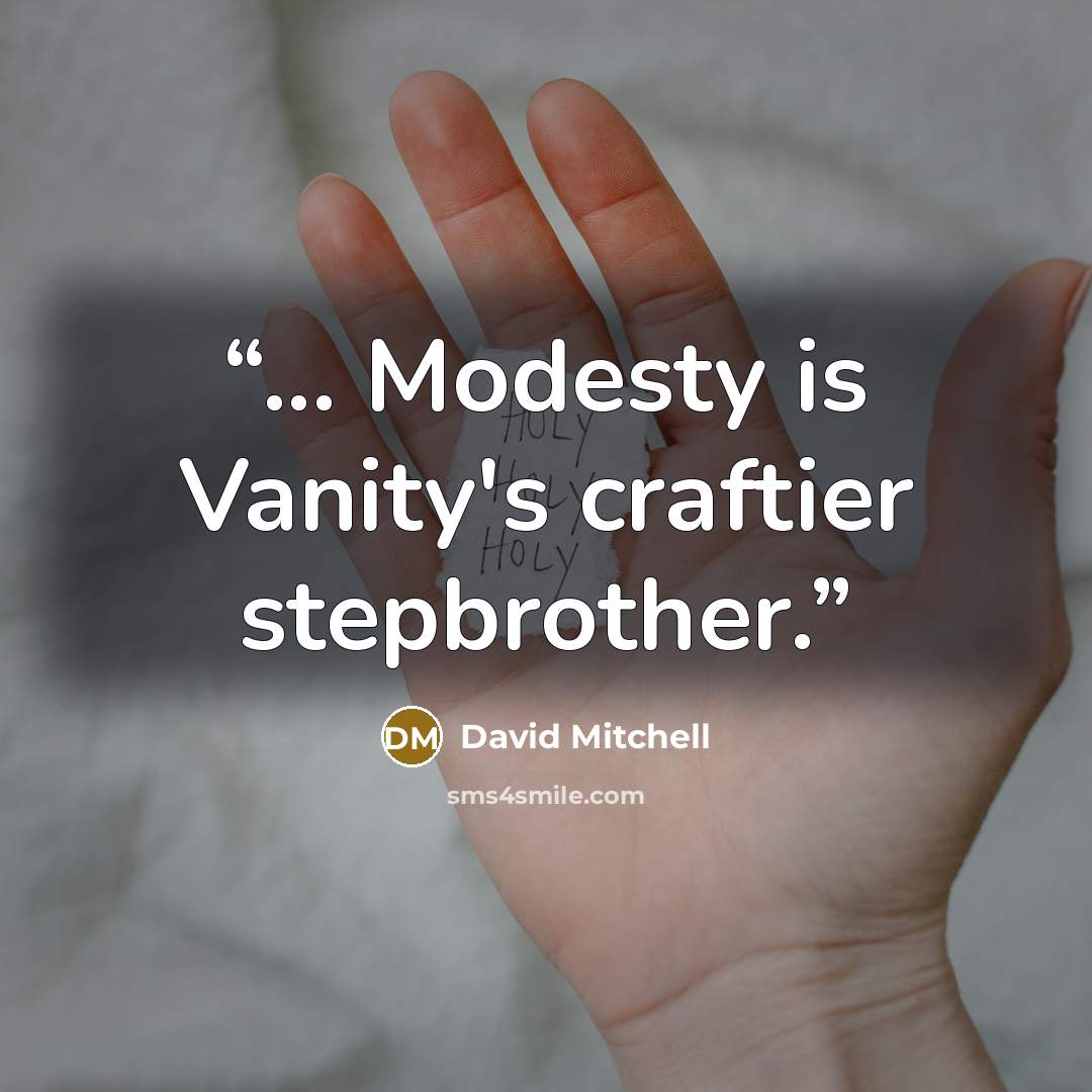 “... Modesty is Vanity's craftier stepbrother.” quote by David Mitchell