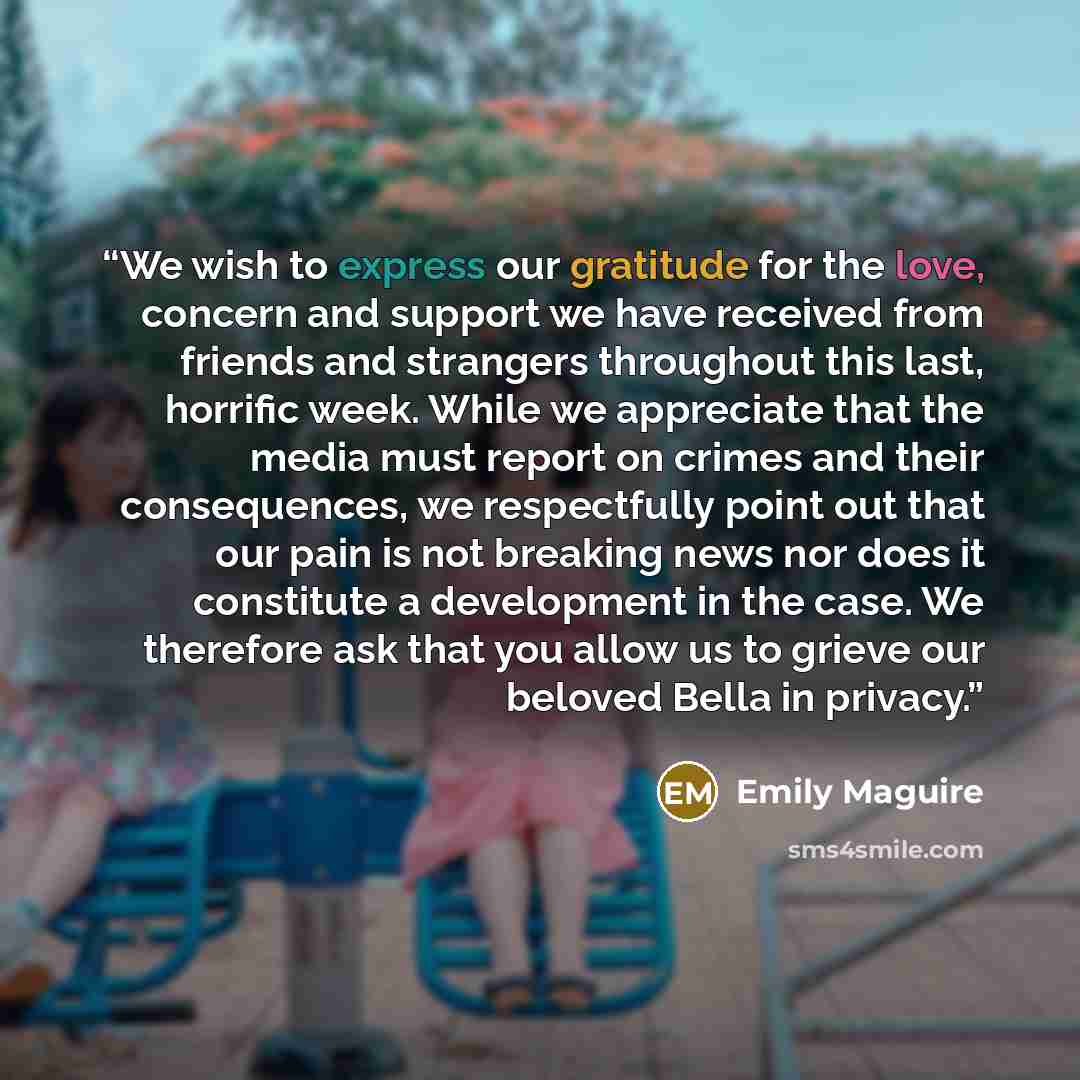 “We wish to express our gratitude for the love, concern and support we have received from friends and strangers throughout this last, horrific week. While we appreciate that the media must report on crimes and their consequences, we respectfully point out that our pain is not breaking news nor does…” quote by Emily Maguire