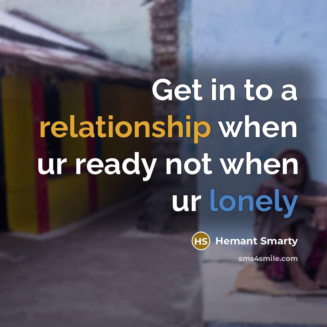 “Get in to a relationship when ur ready not when ur lonely” quote by Hemant Smarty