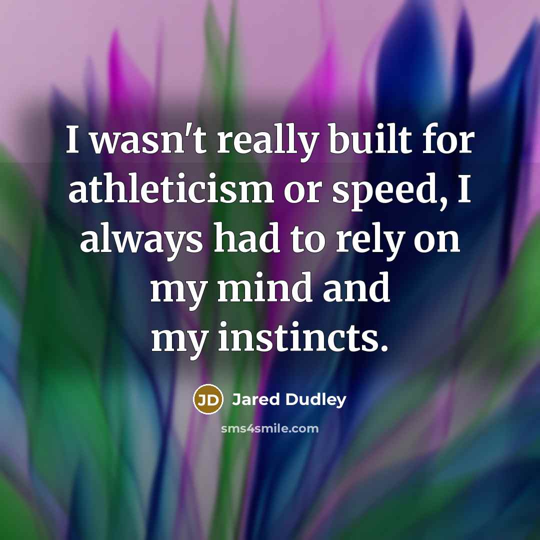 “I wasn't really built for athleticism or speed, I always had to rely on my mind and my instincts.” quote by Jared Dudley