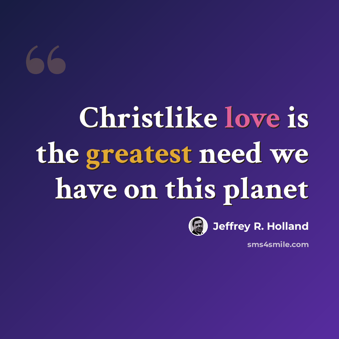 “Christlike love is the greatest need we have on this planet” quote by Jeffrey R. Holland