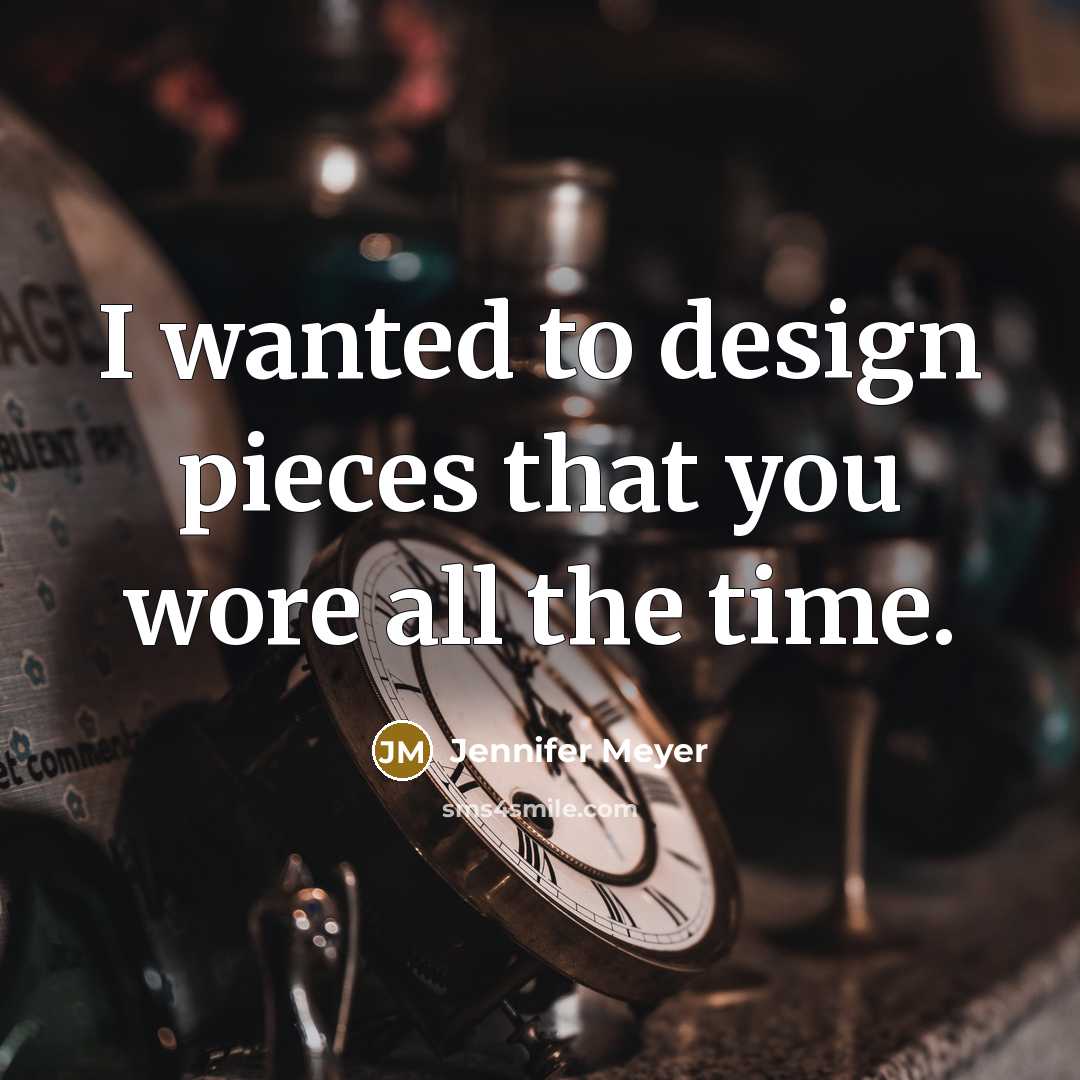 “I wanted to design pieces that you wore all the time.” quote by Jennifer Meyer