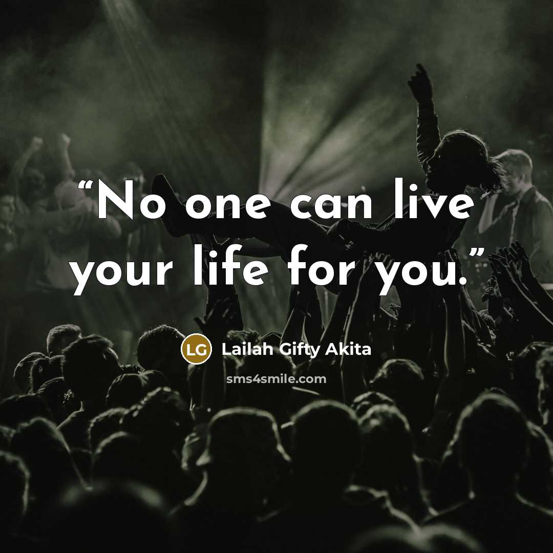 “No one can live your life for you.” quote by Lailah Gifty Akita