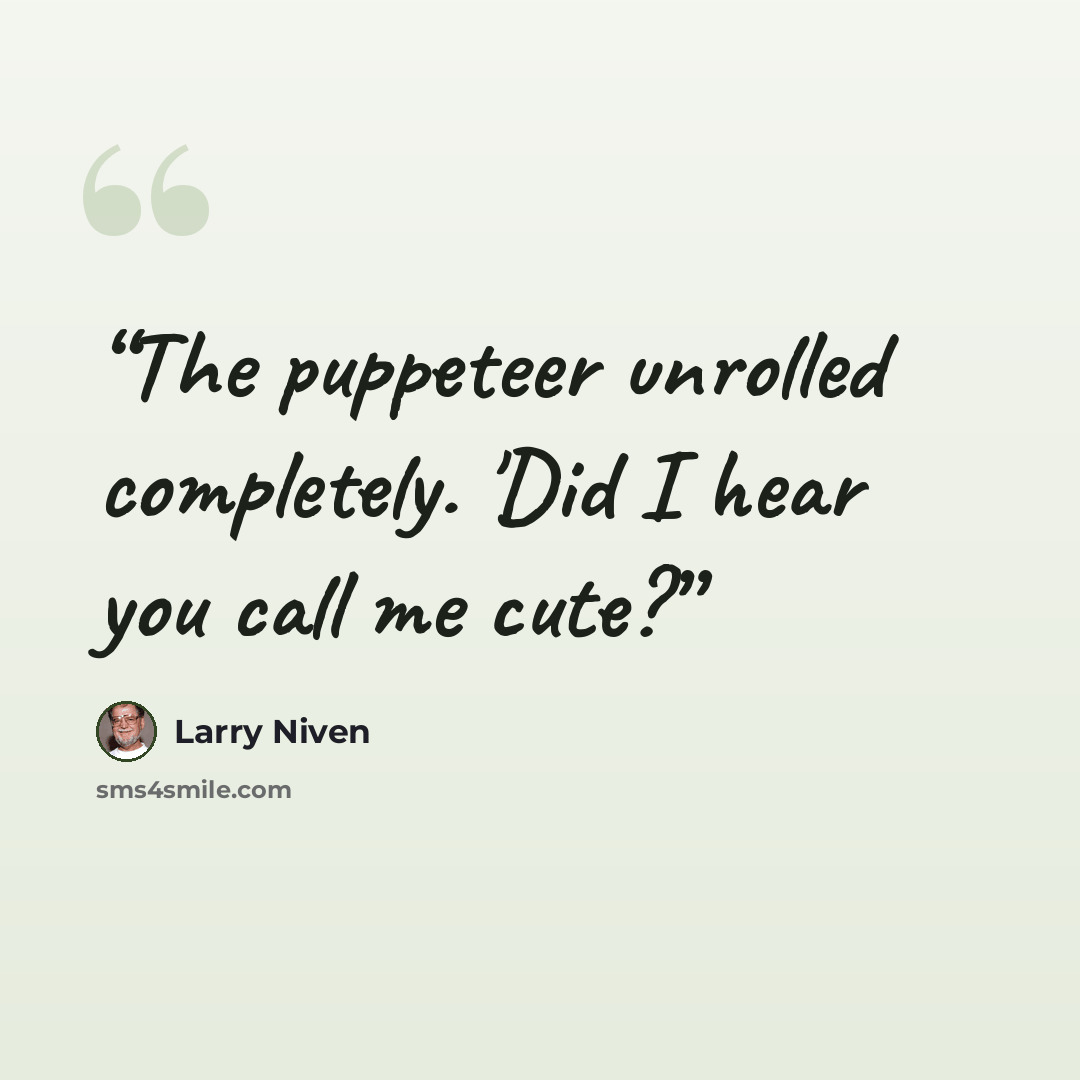 “The puppeteer unrolled completely. 'Did I hear you call me cute?” quote by Larry Niven
